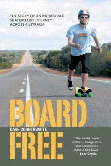 BoardFree : The Story of an Incredible Skateboard Journey across Australia