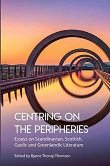 Centring on the Peripheries : Essays on Scandinavian, Scottish, Gaelic and Greenlandic Literature