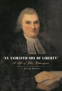 An Animated Son of Liberty : a life of John Witherspoon