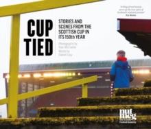 Cup Tied : Scenes and Stories from the 150th Scottish Cup