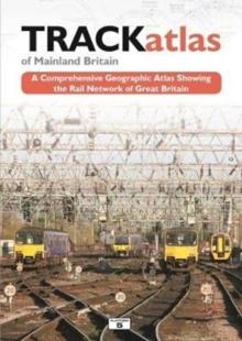 TRACKatlas of Mainland Britain : A Comprehensive Geographic Atlas Showing the Rail Network of Great Britain