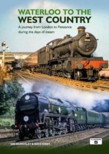 Waterloo to the West Country : A Journey from London to Penzance during the Days of Steam