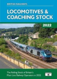 British Railways Locomotives & Coaching Stock 2022 : The Rolling Stock of Britain's Mainline Railway Operators