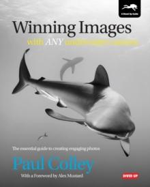 Winning Images with Any Underwater Camera : The Essential Guide to Creating Engaging Photos