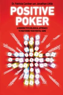 Positive Poker : A Modern Psychological Approach to Mastering Your Mental Game