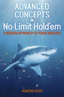 Advanced Concepts in No-Limit Hold'em : A Modern Approach to Poker Analysis