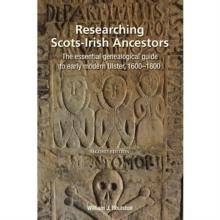 Researching Scots-Irish Ancestors : The Essential Genealogical Guide to Early Modern Ulster, 1600-1800 (Second Edition)