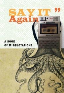 Say It Again : A Book of Misquotations