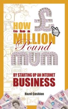 How To Be a Million Pound Mum : By Setting Up An Internet Business