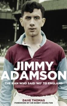 Jimmy Adamson : The Man Who Said No to England