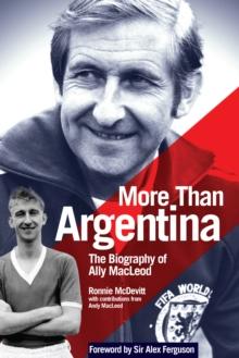 More Than Argentina : Authorised Biography of Ally MacLeod