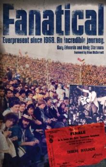 Fanatical! : Ever Present Since 1968: An Incredible Journey