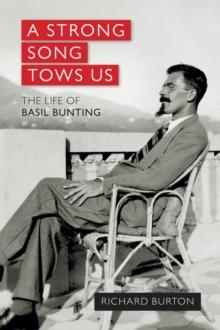 A strong song tows us : The life of Basil Bunting, Britain's greatest modernist poet