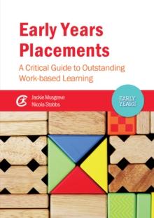 Early Years Placements : A Critical Guide to Outstanding Work-based Learning