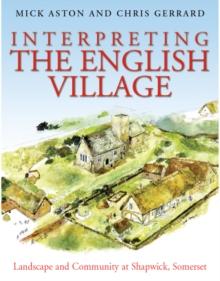 Interpreting the English Village : Landscape and Community at Shapwick, Somerset