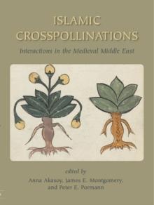 Islamic Crosspollinations : Interactions in the Medieval Middle East