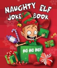 Naughty Elf Christmas Cracker Joke Book: Funny Christmas Jokes For Kids : Fun Stocking Filler