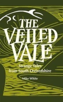 The Veiled Vale : Strange Tales from South Oxfordshire