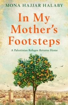 In My Mother's Footsteps : A Palestinian Refugee Returns Home