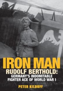 Iron Man : Rudolf Berthold: Germany's Indomitable Fighter Ace of World War I