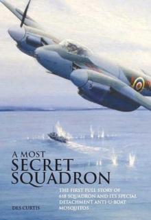 Most Secret Squadron : The First Full Story of 618 Squadron and its Special Detachment Anti-U-Boat Mosquitos