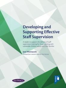 Developing and Supporting Effective Staff Supervision : A reader to support the delivery of staff supervision training for those working with vulnerable children, adults and their families