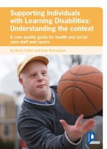 Supporting Individuals with Learning Disabilities: Understanding the context : A care quality guide for health and social care staff and carers