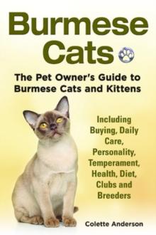 Burmese Cats, The Pet Owner's Guide to Burmese Cats and Kittens Including Buying, Daily Care, Personality, Temperament, Health, Diet, Clubs and Breeders