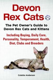 Devon Rex Cats The Pet Owner's Guide to Devon Rex Cats and Kittens Including Buying, Daily Care, Personality, Temperament, Health, Diet, Clubs and Breeders