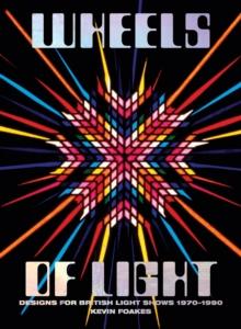 Wheels Of Light : Designs For British Light Shows 1970-1990