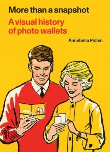 More Than A Snapshot : A Visual History of Photo Wallets