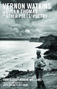 Vernon Watkins on Dylan Thomas and Other Poets and Poetry