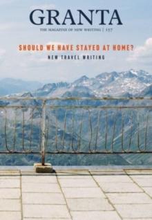 Granta 157: Should We Have Stayed at Home? : New Travel Writing