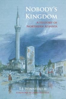 Nobody's Kingdom : A History of Northern Albania