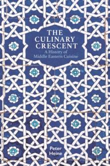 The Culinary Crescent : A History of Middle Eastern Cuisine