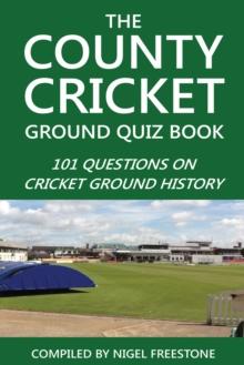 The County Cricket Ground Quiz Book : 101 Questions on Cricket Ground History