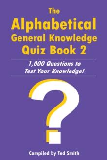 The Alphabetical General Knowledge Quiz Book 2 : 1,000 Questions to Test Your Knowledge!