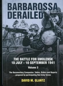 Barbarossa Derailed: Volume 3 : The Battle for Smolensk, 10 July-10 September 1941. Volume 3