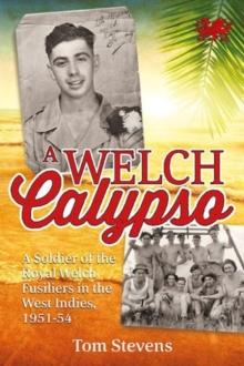 A Welch Calypso : A Soldier of the Royal Welch Fusiliers in the West Indies, 1951-54