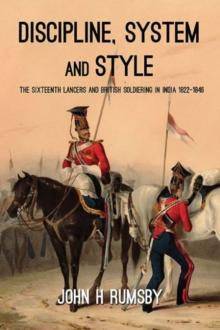 'Discipline, System and Style' : The Sixteenth Lancers and British Soldiering in India 1822-1846