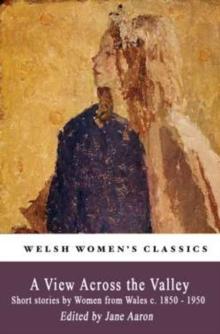 A View Across The Valley : Short stories by Women from Wales c. 1850-1950