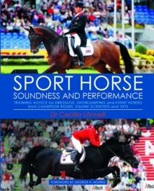 Sport Horse : Soundness and Performance - Training Advice for Dressage, Showjumping and Event Horses from Champion Riders, Equine Scientists and Vets