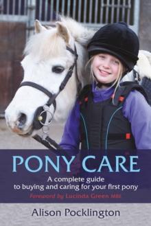 Pony Care : A complete guide to buying and caring for your first pony