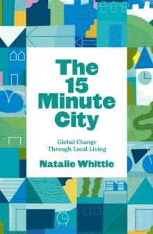 The 15-Minute City : Global Change Through Local Living