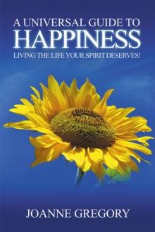 A Universal Guide to Happiness : Living the life your spirit deserves!