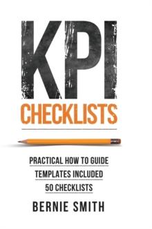 KPI Checklists : Develop Meaningful, Trusted, KPIs and Reports Using Step-by-step Checklists