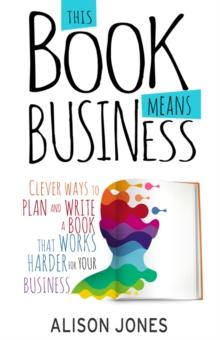 This Book Means Business : Clever ways to plan and write a book that works harder for your business