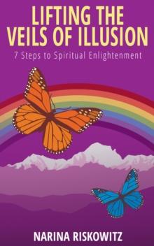 Lifting the Veils of Illusion : 7 Steps Towards Spiritual Enlightenment