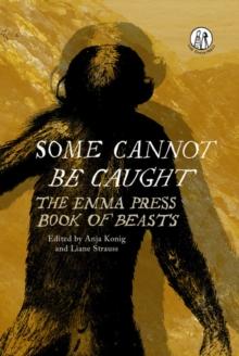 Some Cannot Be Caught : The Emma Press Book of Beasts