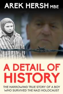 A Detail Of History : The harrowing true story of a boy who survived the Nazi holocaust